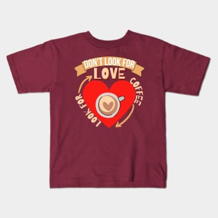 Don't Look For Love Look For Coffee Kids T-Shirt